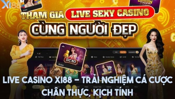Live casino Xi88 - Trải nghiệm cá cược chân thực, kịch tính