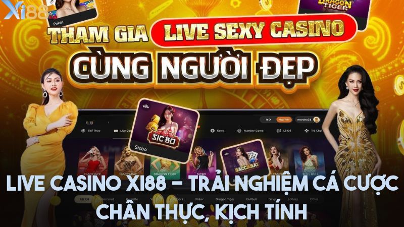 Live casino Xi88 - Trải nghiệm cá cược chân thực, kịch tính