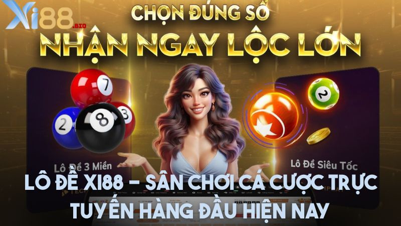 Lô đề Xi88 - Sân chơi cá cược trực tuyến hàng đầu hiện nay